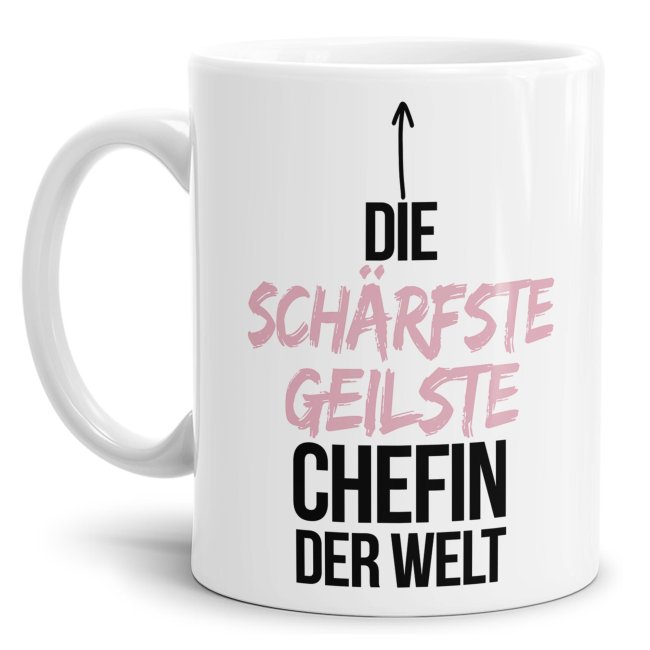 Tasse mit Spruch - Lustige Tasse Chefin - Die sch&auml;rfste geilste Chefin der Welt - Wei&szlig;