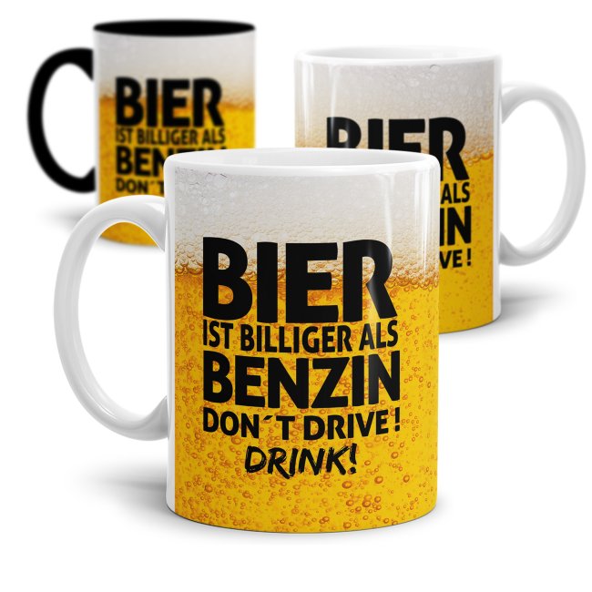 Bier Tasse mit Spruch - Bier ist billiger als Benzin. Dont drive! Drink!