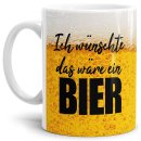 Bier Tasse mit Spruch - Ich w&uuml;nschte das w&auml;re...