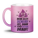 Glitzertasse - Wenn alles schei&szlig;e ist, dann streu...