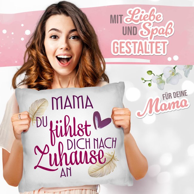 Kissen - Mama du f&uuml;hlst dich nach Zuhause an