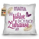 Kissen - Mama du f&uuml;hlst dich nach Zuhause an