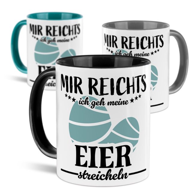 Tasse mit Spruch - Mir reichts ich gehe meine Eier streicheln