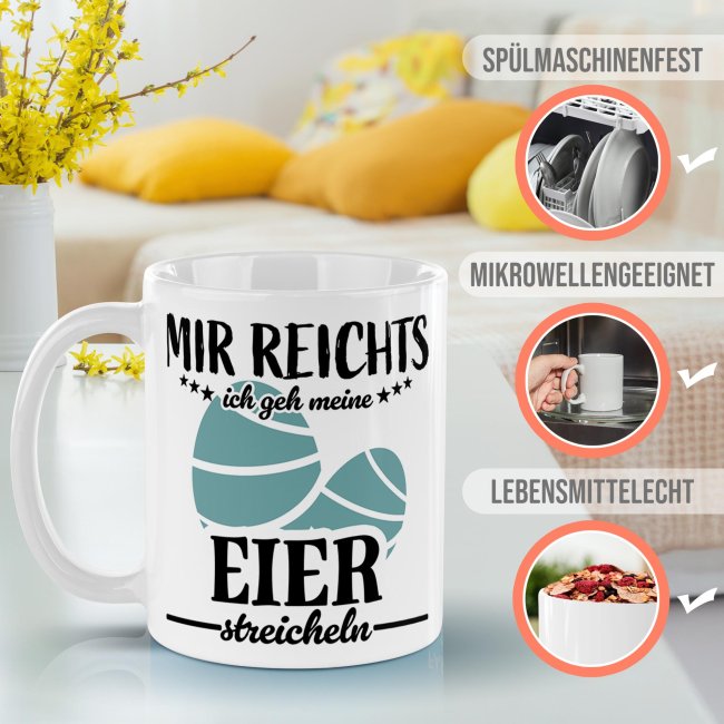 Tasse mit Spruch - Mir reichts ich gehe meine Eier streicheln