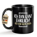 Schwarze Tasse mit Spruch - Ganz ehrlich - Ich hab kein...