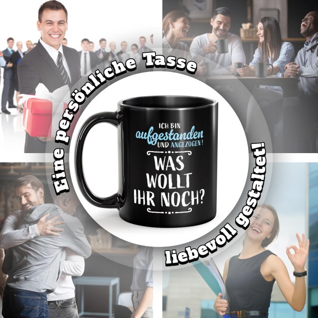 Schwarze Tasse mit Spruch - Aufgestanden und angezogen - Was wollt ihr noch?