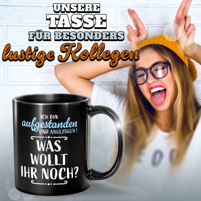 Schwarze Tasse mit Spruch - Aufgestanden und angezogen - Was wollt ihr noch?