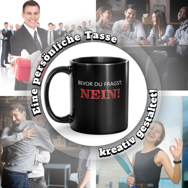 Schwarze Tasse mit Spruch - Bevor du fragst: NEIN!
