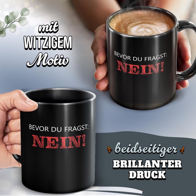 Schwarze Tasse mit Spruch - Bevor du fragst: NEIN!