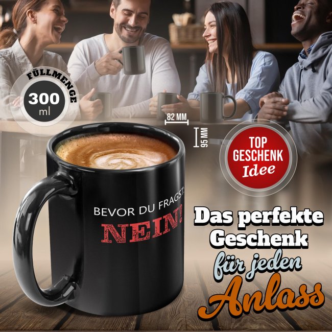 Schwarze Tasse mit Spruch - Bevor du fragst: NEIN!