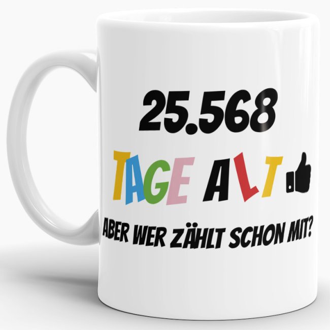 Tasse zum 70. Geburtstag - 25568 Tage alt - aber wer z&auml;hlt schon mit - Wei&szlig;