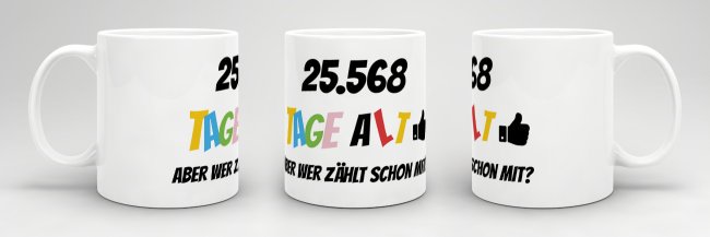 Tasse zum 70. Geburtstag - 25568 Tage alt - aber wer z&auml;hlt schon mit - Wei&szlig;