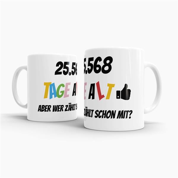 Tasse zum 70. Geburtstag - 25568 Tage alt - aber wer z&auml;hlt schon mit - Wei&szlig;