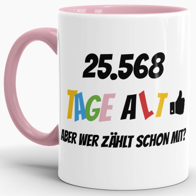 Tasse zum 70. Geburtstag - 25568 Tage alt - aber wer z&auml;hlt schon mit - Rosa