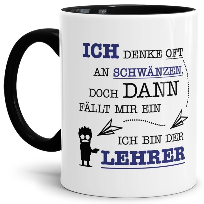 Tasse - Ich denke oft an Schw&auml;nzen, dann f&auml;llt mir ein, ich bin der Lehrer - Schwarz