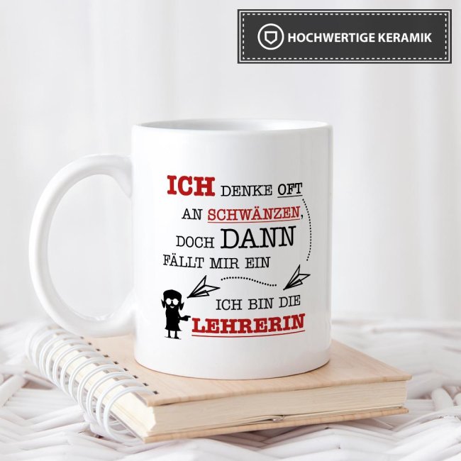 Tasse - Ich denke oft an Schw&auml;nzen, dann f&auml;llt mir ein, ich bin die Lehrerin - Wei&szlig;