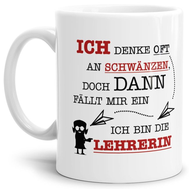 Tasse - Ich denke oft an Schw&auml;nzen, dann f&auml;llt mir ein, ich bin die Lehrerin - Wei&szlig;