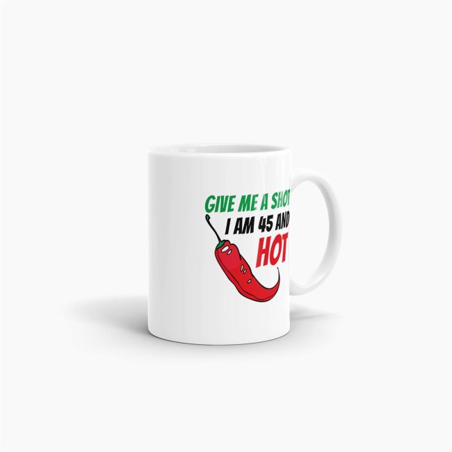 Tasse zum Geburtstag - Give me a shot I am 45 and hot - Wei&szlig;