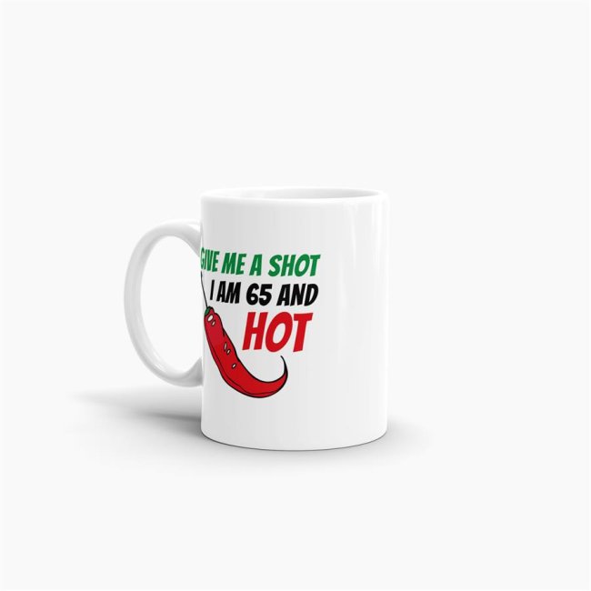 Tasse zum Geburtstag - Give me a shot I am 65 and hot - Wei&szlig;