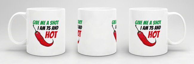 Tasse zum Geburtstag - Give me a shot I am 75 and hot - Wei&szlig;