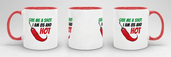 Tasse zum Geburtstag - Give me a shot I am 85 and hot - Rot