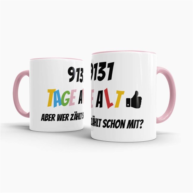 Tasse zum 25. Geburtstag - 9131 Tage alt - aber wer z&auml;hlt schon mit - Rosa
