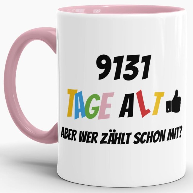Tasse zum 25. Geburtstag - 9131 Tage alt - aber wer z&auml;hlt schon mit - Rosa