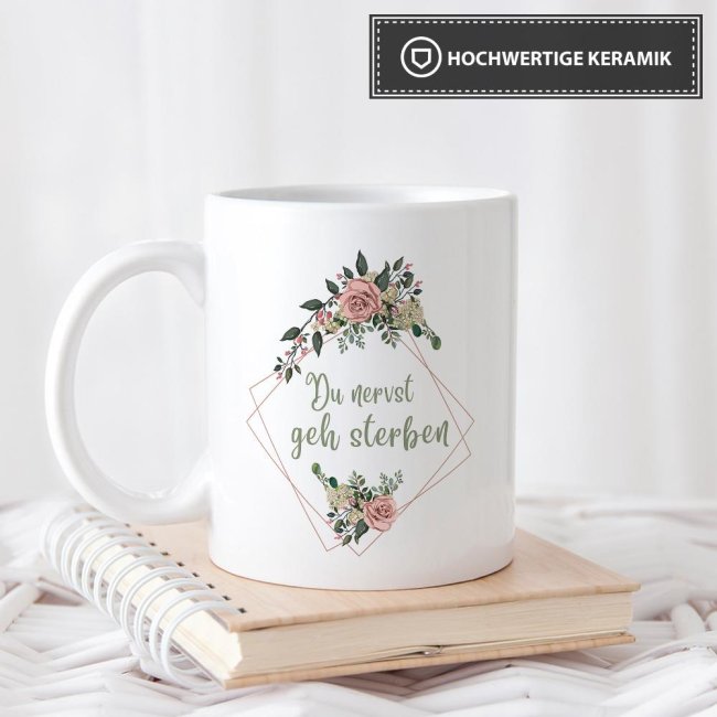 Tasse Blumen - Du nervst geh sterben - Wei&szlig;