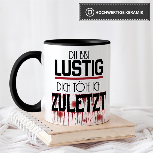 Du Bist Lustig Dich Vergaß Ich Zuletzt Lustige Bürotasse - Du bist lustig, dich töte ich zuletzt - Schwarz